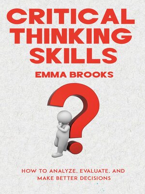 cover image of Critical Thinking Skills--How to Analyze, Evaluate, and Make Better Decisions